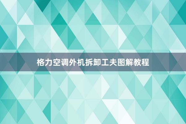 格力空调外机拆卸工夫图解教程